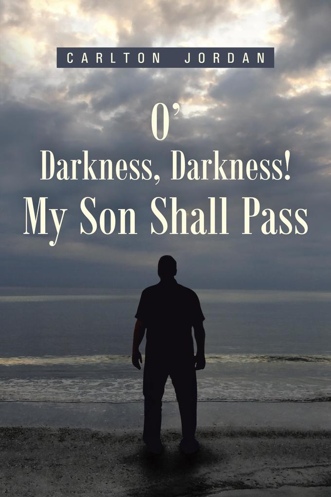 O‘ Darkness Darkness! My Son Shall Pass