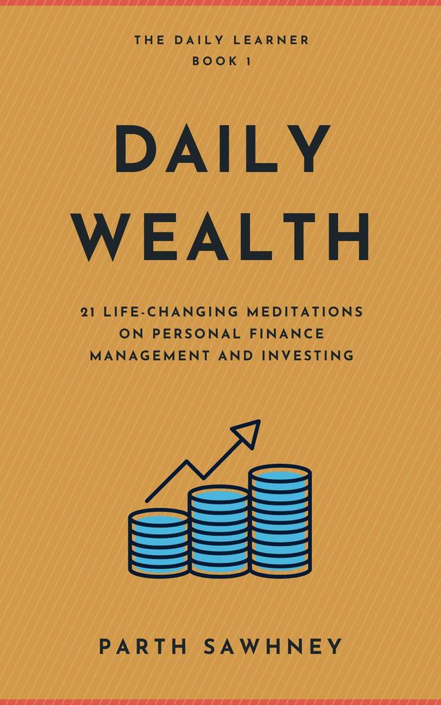 Daily Wealth: 21 Life-Changing Meditations on Personal Finance Management and Investing (The Daily Learner #1)