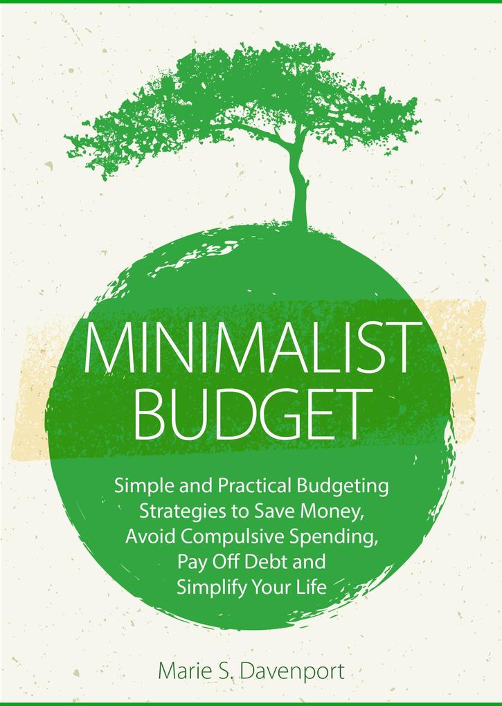 Minimalist Budget: Simple and Practical Budgeting Strategies to Save Money Avoid Compulsive SpendingPay Off Debt and Simplify Your Life (Minimalist Living Series #2)