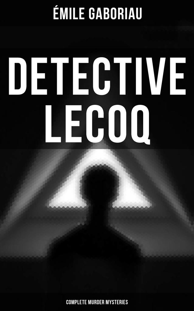 Detective Lecoq - Complete Murder Mysteries
