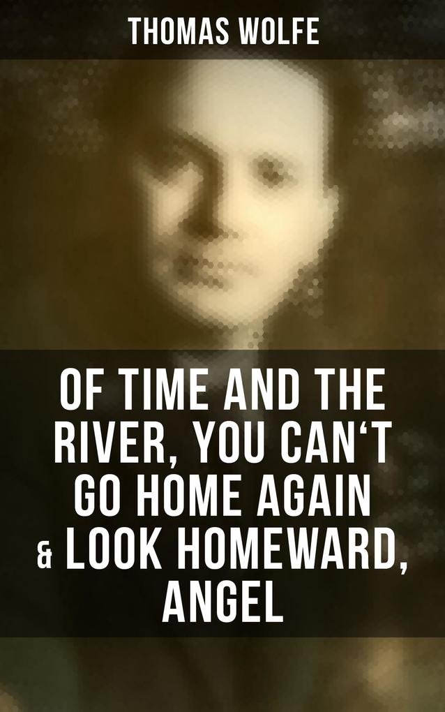 Thomas Wolfe: Of Time and the River You Can‘t Go Home Again & Look Homeward Angel