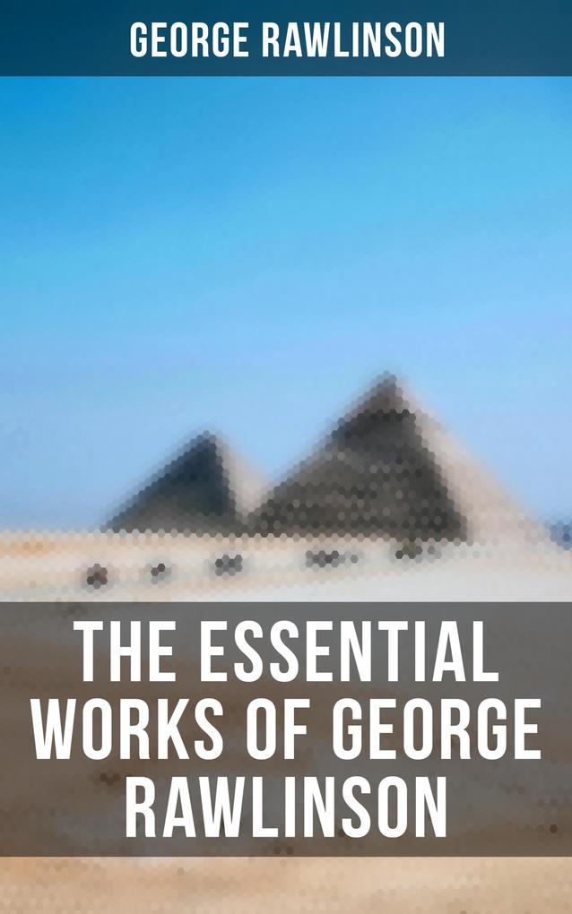 The Essential Works of George Rawlinson