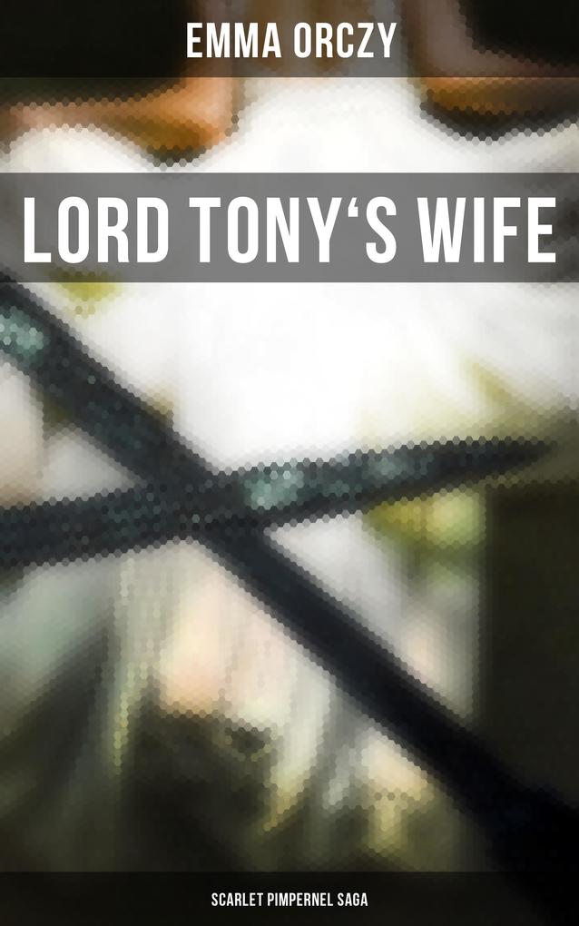 LORD TONY‘S WIFE: Scarlet Pimpernel Saga