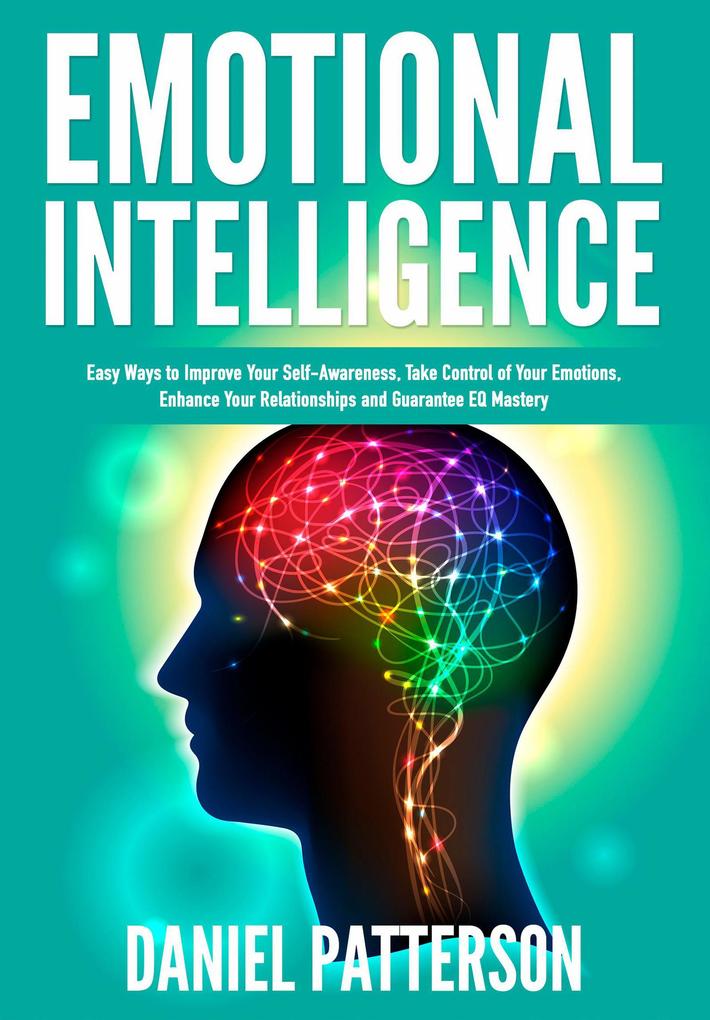 Emotional Intelligence (Easy Ways to Improve Your Self-AwarenessTake Control of Your Emotions Enhance Your Relationships)