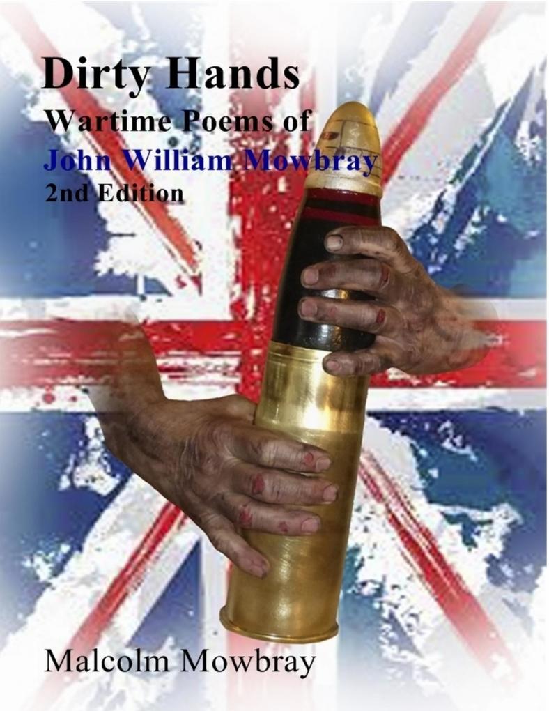 Dirty Hands Wartime Poems of John William Mowbray 2nd Edition