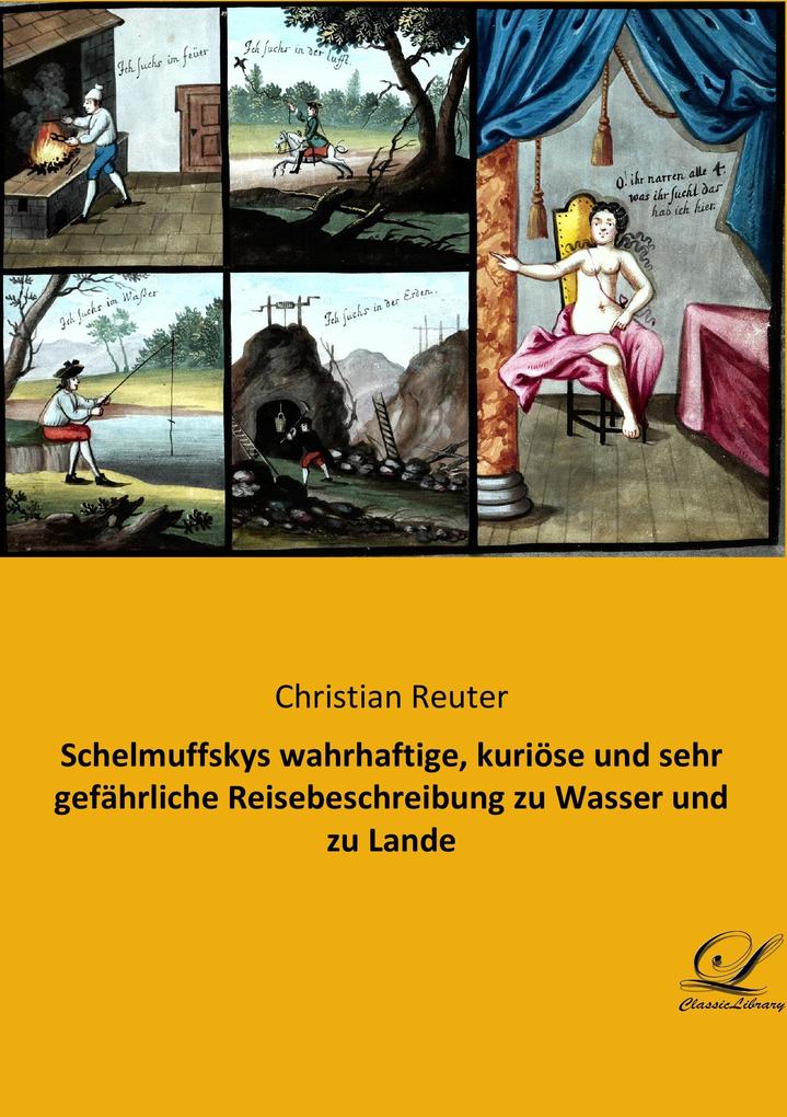 Schelmuffskys wahrhaftige kuriöse und sehr gefährliche Reisebeschreibung zu Wasser und zu Lande