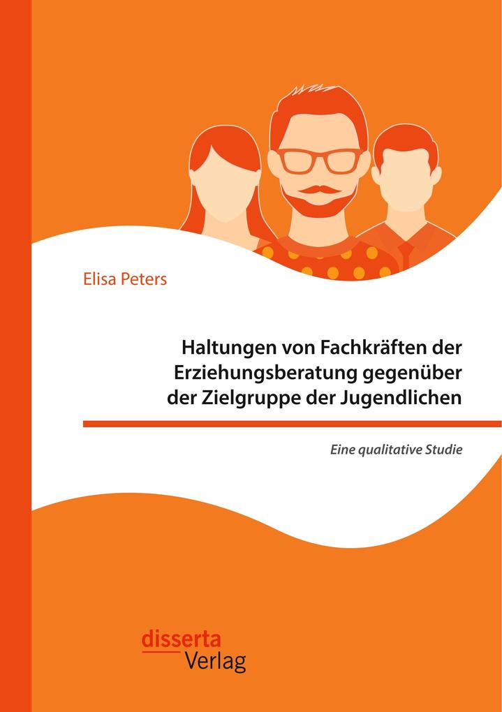 Haltungen von Fachkräften der Erziehungsberatung gegenüber der Zielgruppe der Jugendlichen - Eine qualitative Studie
