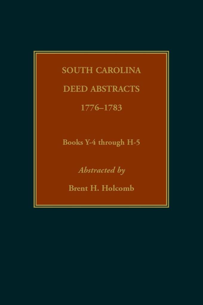 South Carolina Deed Abstracts 1776-1783 Books Y-4 through H-5