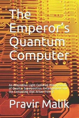 The Emperor‘s Quantum Computer: An Alternative Light-Centered Interpretation of Quanta Superposition Entanglement and the Computing That Arises from