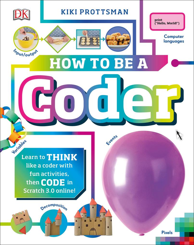How to Be a Coder: Learn to Think Like a Coder with Fun Activities Then Code in Scratch 3.0 Online