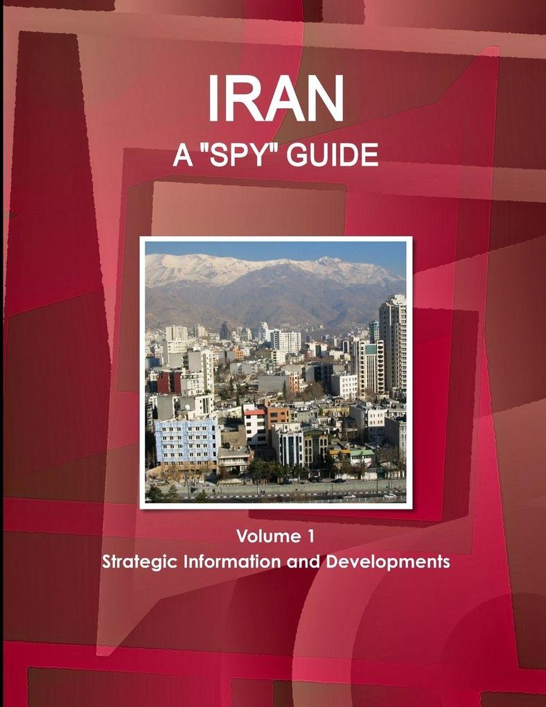 Iran A 'Spy' Guide Volume 1 Strategic Information and Developments