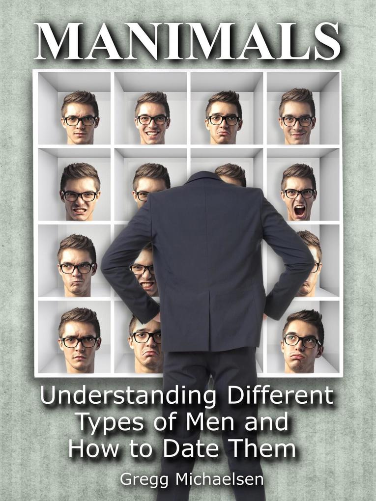 Manimals: Understanding Different Types of Men and How to Date Them! (Relationship and Dating Advice for Women Book #12)