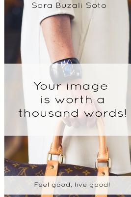 Your image is worth a thousand words!: Feel good live good!