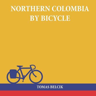 Northern Colombia by Bicycle: Cycling Cartagena via Santa Marta Bucaramanga and Santa Cruz de Mompox back to the Caribbean coast (Travel Pictorial)
