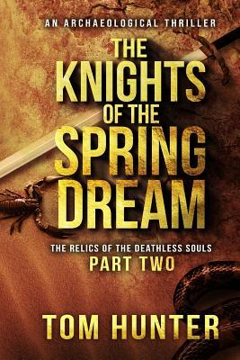 The Knights of the Spring Dream: An Archaeological Thriller: The Relics of the Deathless Souls Part 2