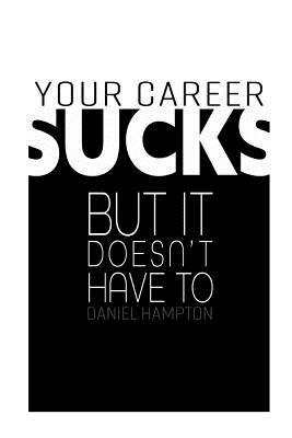 Your Career Sucks: But It Doesn‘t Have to