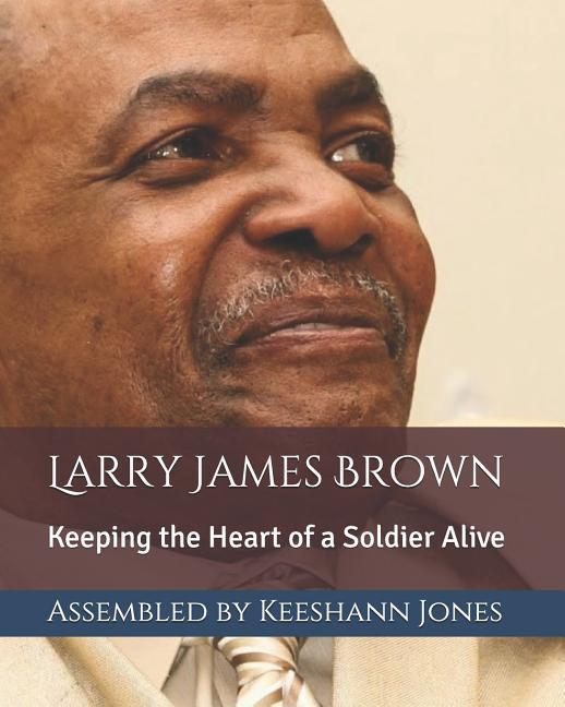 Larry James Brown: Keeping the Heart of a Soldier Alive