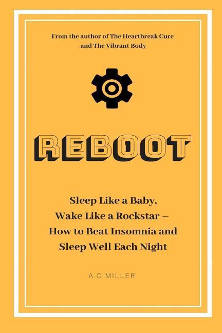 Reboot: Sleep Like a Baby Wake Like a Rockstar How to Beat Insomnia and Sleep Well Each Night