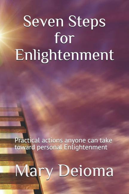 Seven Steps for Enlightenment: Practical actions anyone can take toward personal Enlightenment