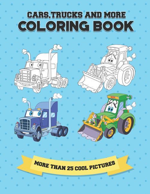 Cars Trucks and More Coloring Book: More Than 25 Cool Pictures (8.5x11 Inches)
