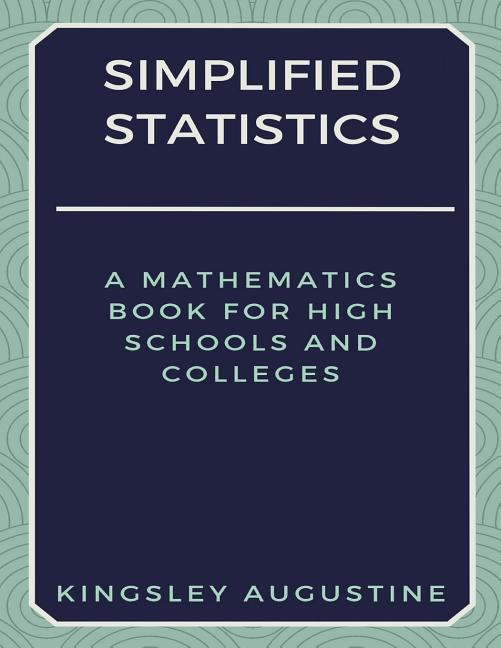 Simplified Statistics: A Mathematics Book for High Schools and Colleges
