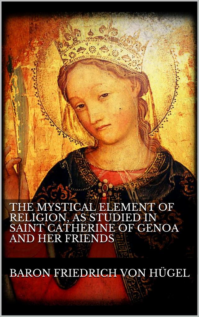 The Mystical Element of Religion as studied in Saint Catherine of Genoa and her friends.