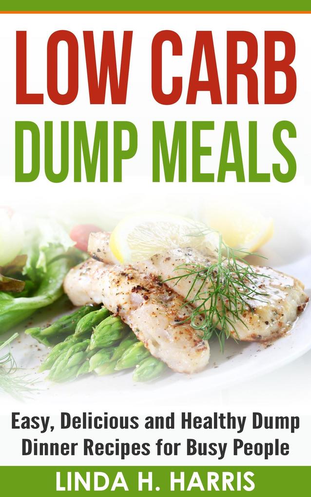 Low Carb Dump Meals: Easy Delicious and Healthy Dump Dinner Recipes for Busy People