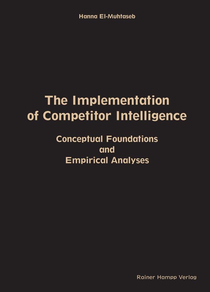 The Implementation of Competitor Intelligence: Conceptual Foundations and Empirical Analyses