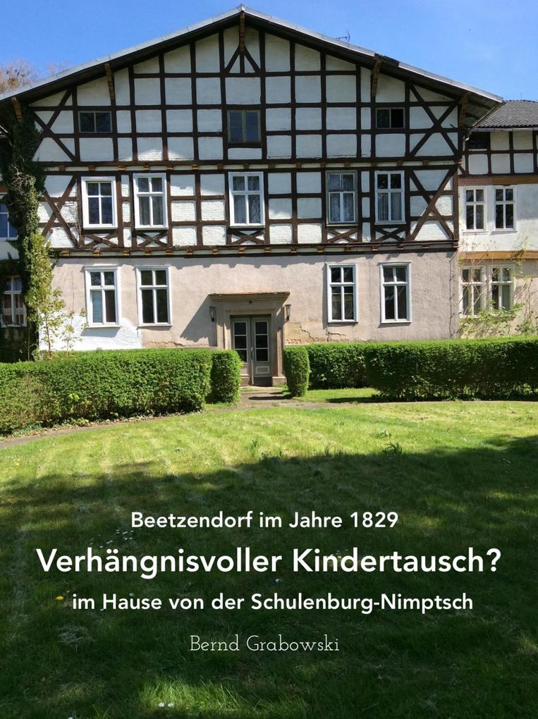 Beetzendorf im Jahre 1829 - Verhängnisvoller Kindertausch? im Hause von der Schulenburg-Nimptsch