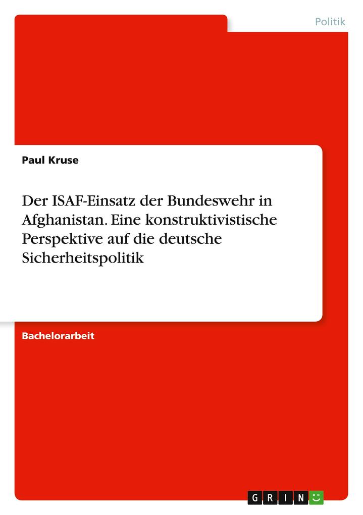 Der ISAF-Einsatz der Bundeswehr in Afghanistan. Eine konstruktivistische Perspektive auf die deutsche Sicherheitspolitik