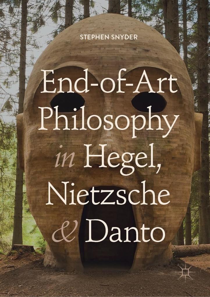 End-of-Art Philosophy in Hegel Nietzsche and Danto