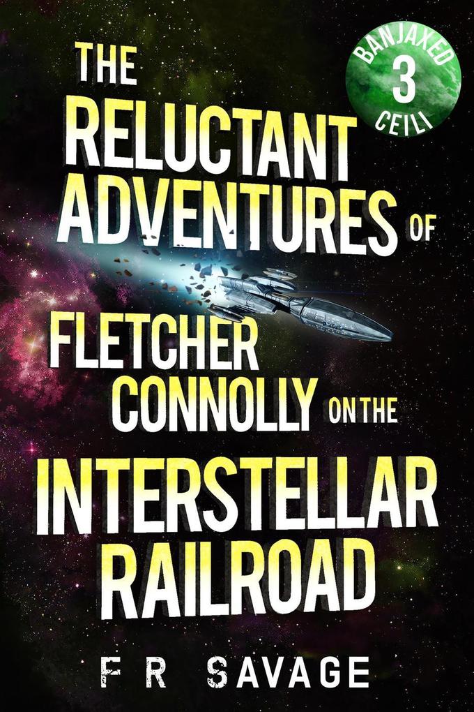 Banjaxed Ceili (The Reluctant Adventures of Fletcher Connolly on the Interstellar Railroad #3)