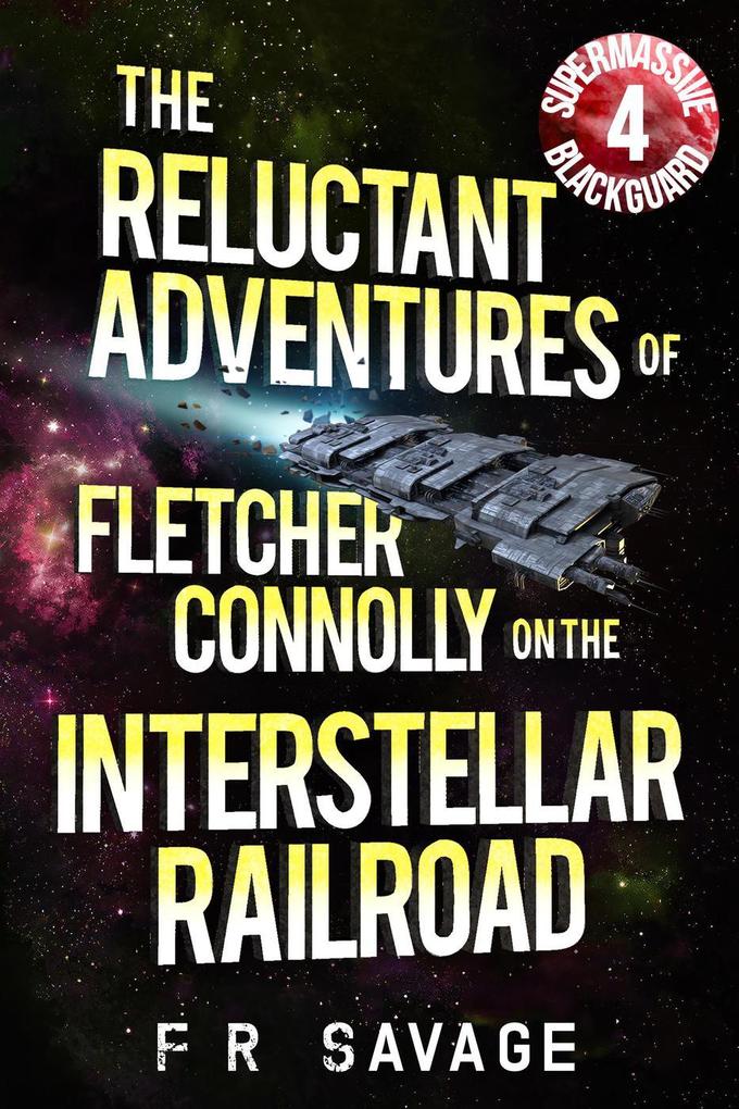 Supermassive Blackguard (The Reluctant Adventures of Fletcher Connolly on the Interstellar Railroad #4)