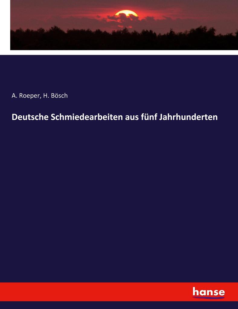 Deutsche Schmiedearbeiten aus fünf Jahrhunderten