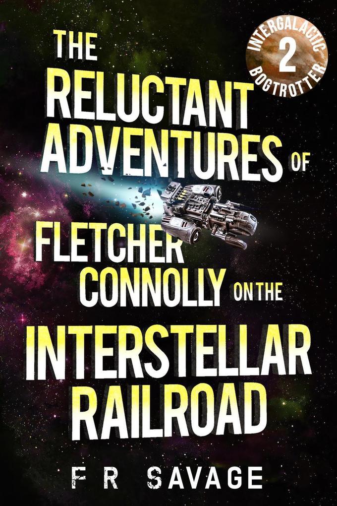 Intergalactic Bogtrotter (The Reluctant Adventures of Fletcher Connolly on the Interstellar Railroad #2)