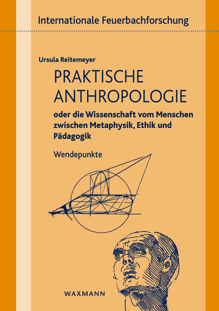 Praktische Anthropologie oder die Wissenschaft vom Menschen zwischen Metaphysik Ethik und Pädagogik