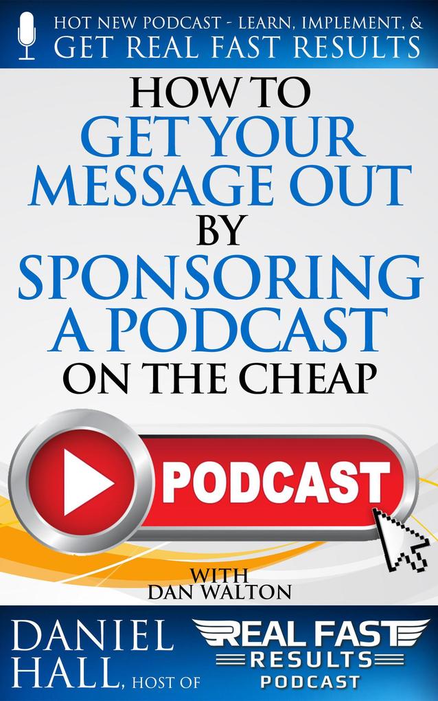 How to Get Your Message Out by Sponsoring a Podcast on the Cheap (Real Fast Results #96)