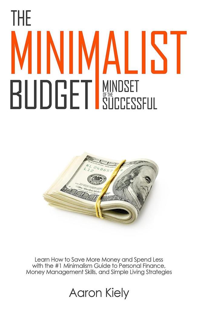 The Minimalist Budget: Mindset of the Successful:Save More Money and Spend Less with the #1 Minimalism Guide to Personal Finance Money Management Skills and Simple Living Strategies