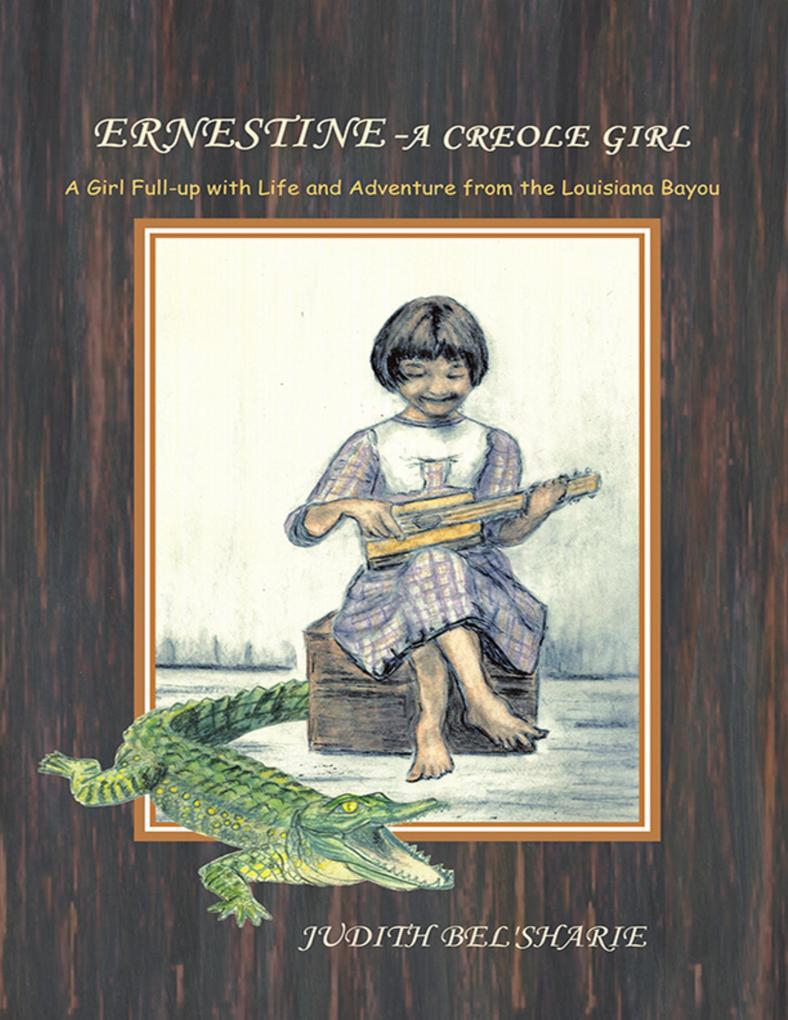 Ernestine - A Creole Girl: A Girl Full-up With Life and Adventure from the Louisiana Bayou