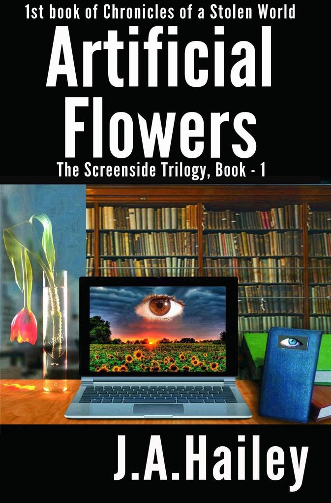 Artificial Flowers The Screenside Trilogy Book-1 (Chronicles of a Stolen World #1)