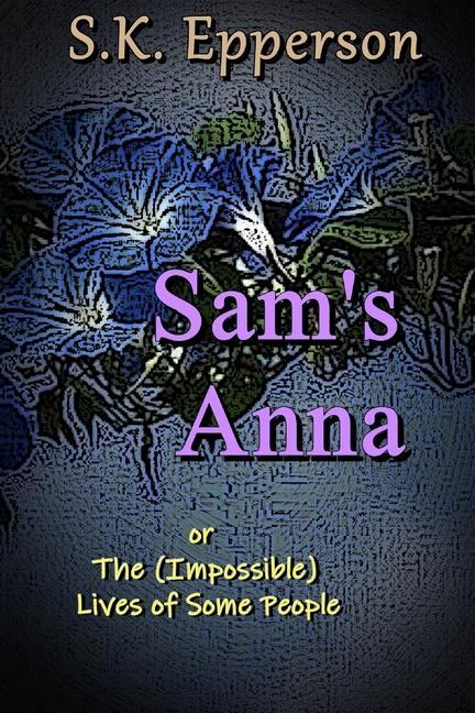 Sam‘s Anna: or The (Impossible) Lives of Some People