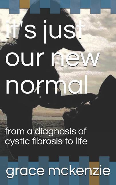 it‘s just our new normal: from a diagnosis of cystic fibrosis to life