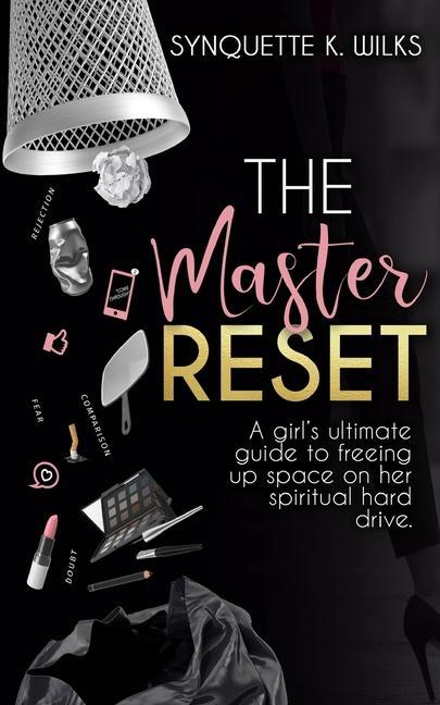 The Master Reset: A girl‘s ultimate guide to freeing up space on her spiritual hard drive