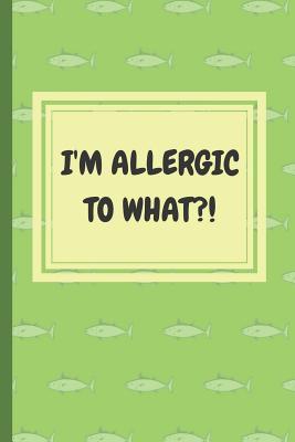 I‘m Allergic to What?!: An Easy Food Beverage Medicine and Supplement Log To Identify Allergy Triggers