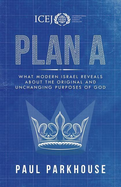 Plan a: What Modern Israel Reveals about the Original and Unchanging Purposes of God