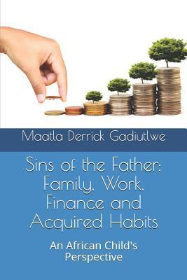 Sins of the Father: Family Work Finance and Acquired Habits: An African Child‘s Perspective