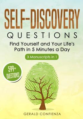 Self Discovery Questions: Find Yourself and Your Life‘s Path in 5 Minutes a Day (599+ Questions) (3 Manuscripts in 1)