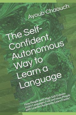 The Self-Confident Autonomous Way to Learn a Language: How People with High Self-Esteem Learn Languages Fast and How People with Learner Autonomy Lea