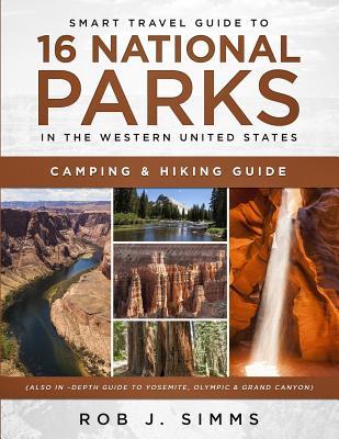Smart Travel Guide to 16 National Parks in the Western United States: Camping & Hiking Guide (Also In -Depth Guide to Yosemite Olympic & Grand Canyon