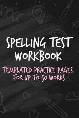 Spelling Test Workbook: Templated Practice Pages for Up to 50 Words